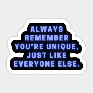 ALWAYS REMEMBER YOU'RE UNIQUE JUST LIKE EVERYONE ELSE Sticker